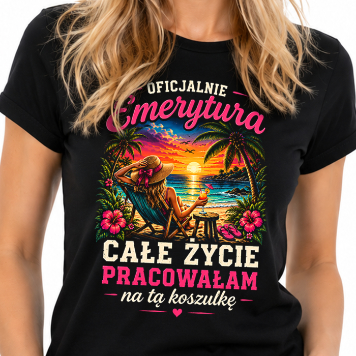 Koszulka Dla Emerytki - Oficjalnie Emerytura - Całe Życie Pracowałam na Tę Koszulkę