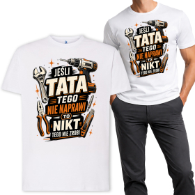 Koszulka Dla Taty - Jeśli Tata Tego Nie Naprawi To Nikt Tego Nie Zrobi
