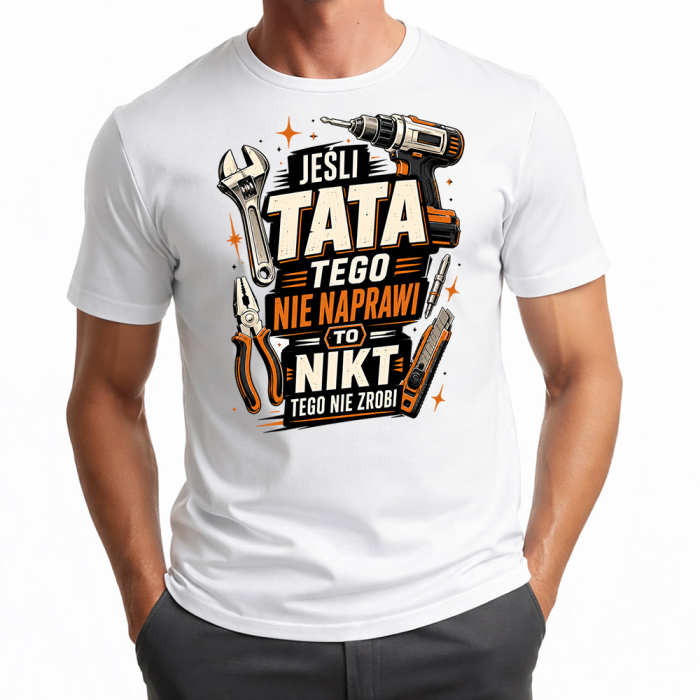 Koszulka Dla Taty - Jeśli Tata Tego Nie Naprawi To Nikt Tego Nie Zrobi