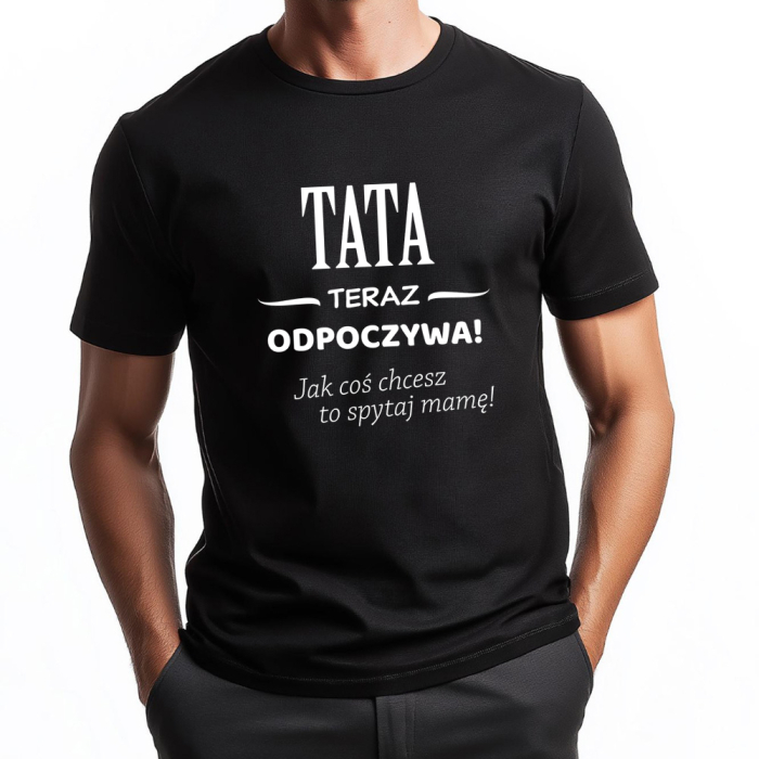 Koszulka Dla Taty - Tata Teraz Odpoczywa