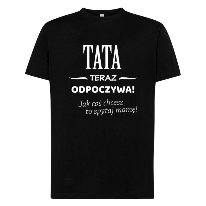 Koszulka Dla Taty - Tata Teraz Odpoczywa