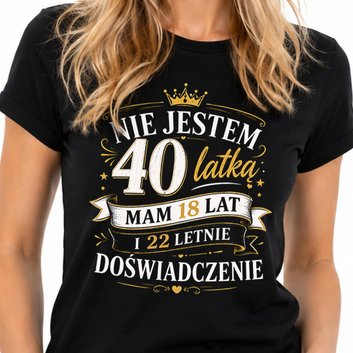Koszulka Damska na 40 Urodziny Nie Jestem 40 Latką Mam 18 Lat i 22 Letnie Doświadczenie