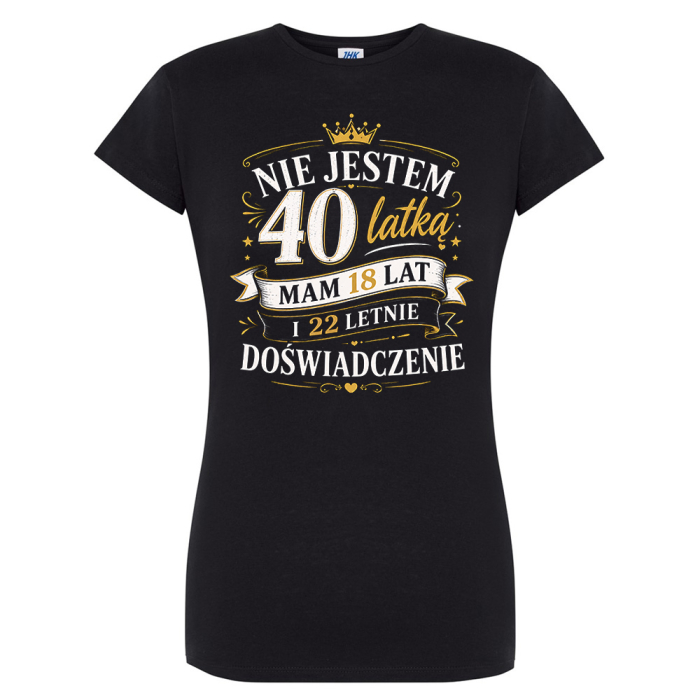 Koszulka Damska na 40 Urodziny Nie Jestem 40 Latką Mam 18 Lat i 22 Letnie Doświadczenie