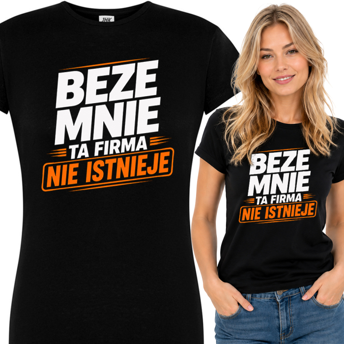 Koszulka Damska - Beze Mnie Ta Firma Nie Istnieje