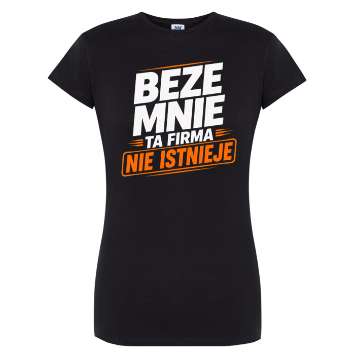 Koszulka Damska - Beze Mnie Ta Firma Nie Istnieje