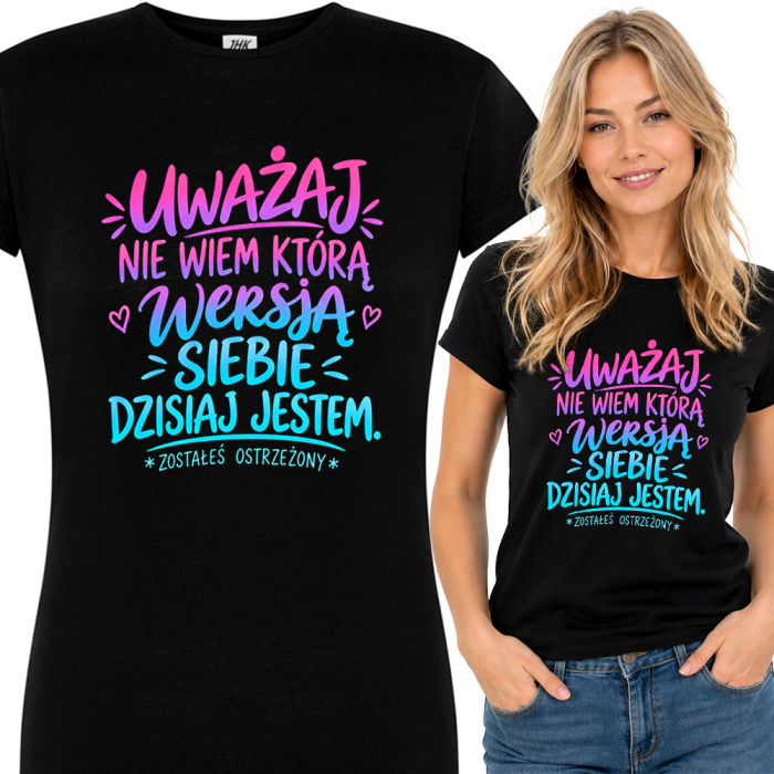 Koszulka Damska - Uważaj Nie Wiem Którą Wersją Siebie Dzisiaj Jestem