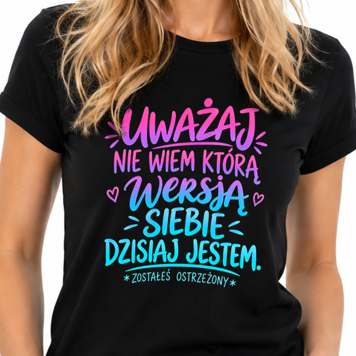 Koszulka Damska - Uważaj Nie Wiem Którą Wersją Siebie Dzisiaj Jestem