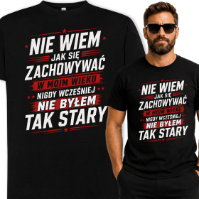 Koszulka Urodzinowa - Nie wiem jak się zachowywać w moim wieku, nigdy wcześniej nie byłem tak stary