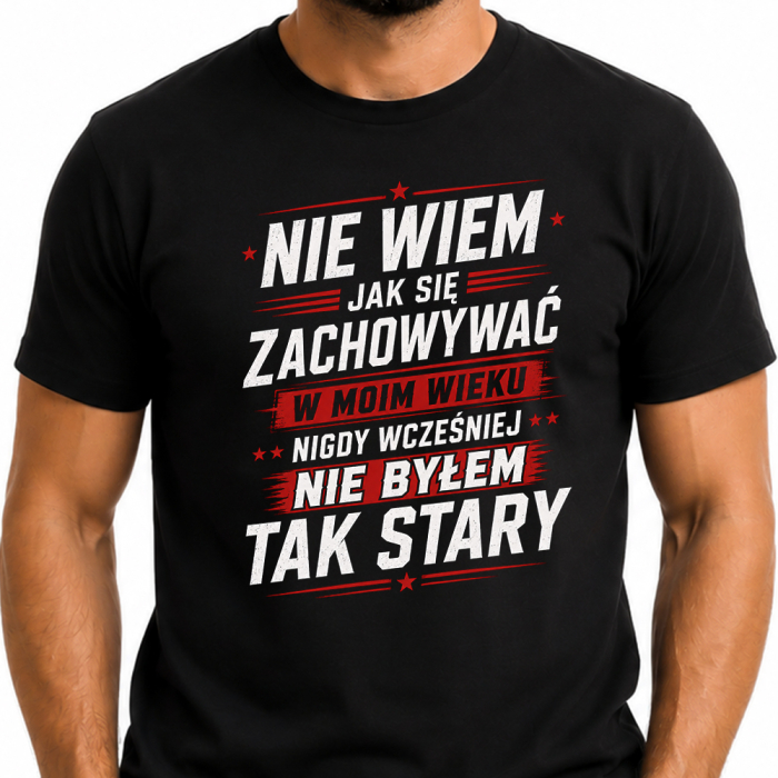 Koszulka Urodzinowa - Nie wiem jak się zachowywać w moim wieku, nigdy wcześniej nie byłem tak stary