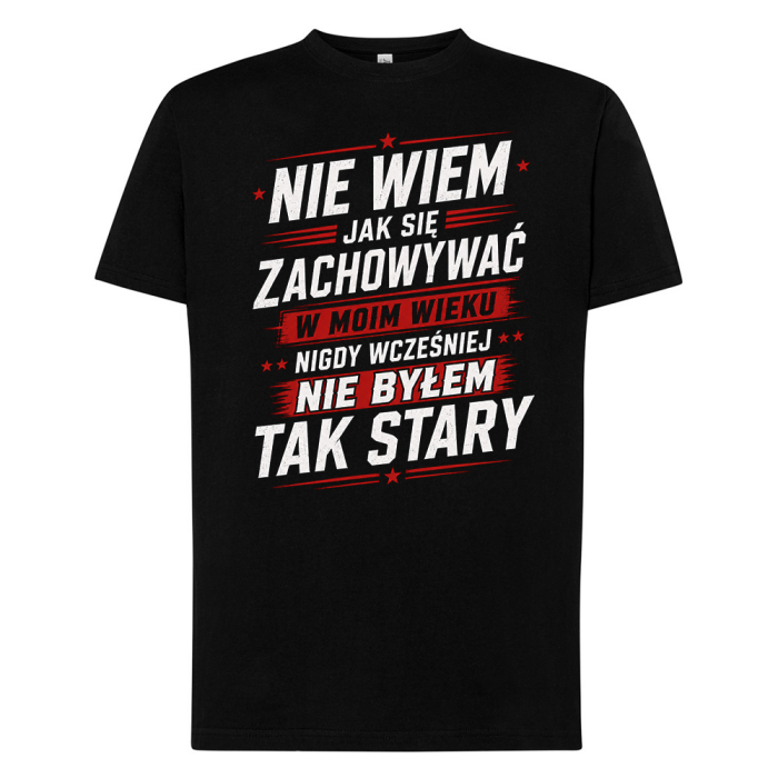 Koszulka Urodzinowa - Nie wiem jak się zachowywać w moim wieku, nigdy wcześniej nie byłem tak stary