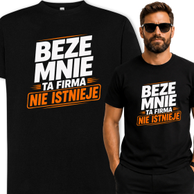 Koszulka Męska - Beze Mnie Ta Firma Nie Istnieje