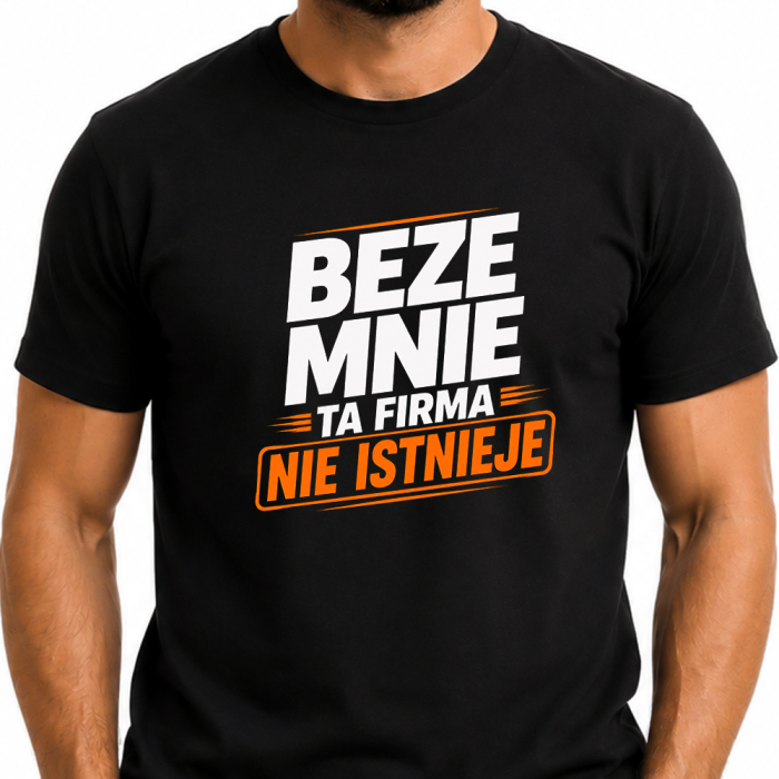 Koszulka Męska - Beze Mnie Ta Firma Nie Istnieje