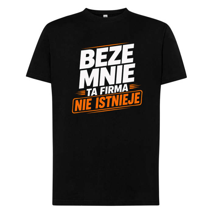 Koszulka Męska - Beze Mnie Ta Firma Nie Istnieje