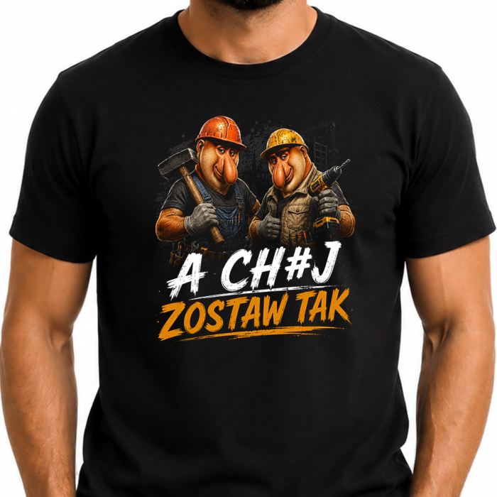 Koszulka męska - A Chuj Zostaw Tak Śmieszna Dla Budowlańca