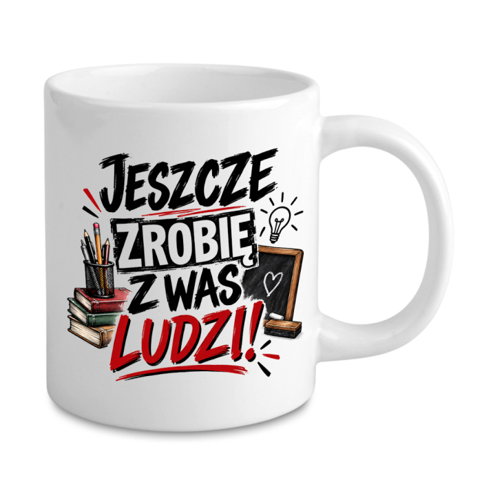 Kubek - Jeszcze Zrobię Z Was Ludzi - Prezent na Dzień Nauczyciela